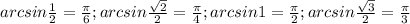 arcsin\frac{1}{2}=\frac{\pi}{6};arcsin\frac{\sqrt{2}}{2}=\frac{\pi}{4};arcsin1=\frac{\pi }{2};arcsin\frac{\sqrt{3}}{2}=\frac{\pi}{3}