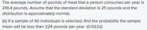 The average number of pounds of meat that a person consumes a year is 218.4 pounds. Assume that the