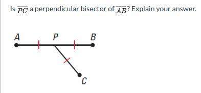 Answer soon !  is pc¯ a perpendicular bisector of ab¯? explain your answer.