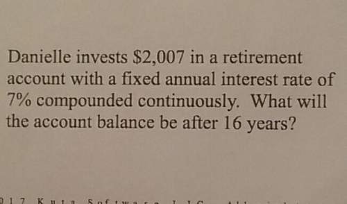 Danielle invests $2,007 in a retirementaccount with a fixed annu interest rate of7o comp