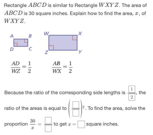 Rectangle abcd is similar to rectangle wxyz. the area of abcd is 30 square inches. explain how to fi