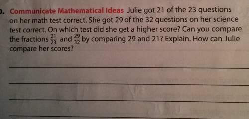 Communicate mathematical ideas julie got 21 of the 23 questions on her math test correct. she got 29