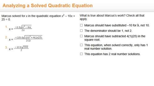 Marcus solved for x in the quadratic equation x2 – 10x + 25 = 0.