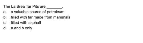 The la brea tar pits are  (multiple choice answers in attached file)