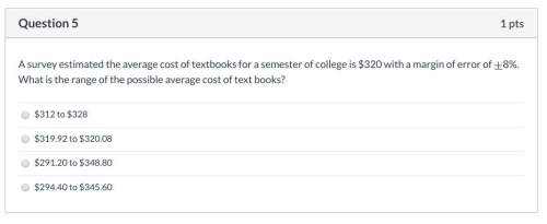Asurvey estimated the average cost of textbooks for a semester of college is $320 with a margin of e