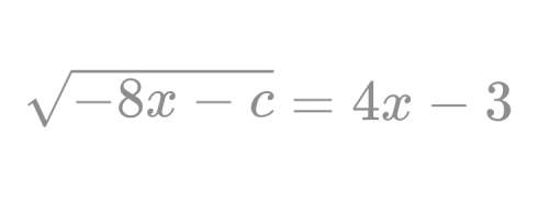 For what value of the constant c does the above equation have x = 2 as the only solution?