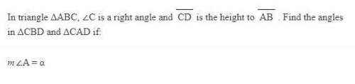 In triangle δabc, ∠c is a right angle and cd is the height to  ab. find the angles in δcbd and