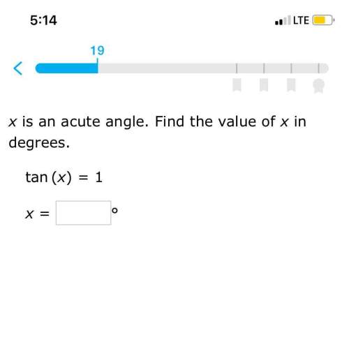 Xis an acute angle.find the value of x in degrees tan(x)=1