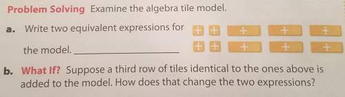 Problem solving examine the algebra tile model.a. write two equivalent expressions for