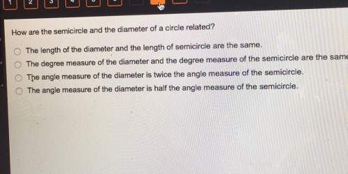 How are the semicircle and the diameter of a circle related? o the length of the diameter and the le