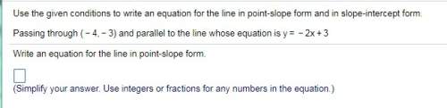 Use the given conditions to write an equation for the line in point-slope form and in slope-interc