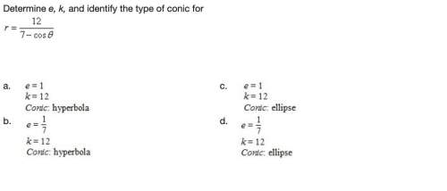 Q9: determine e, k, and identify the type of conic for r= 12/7-cos theta .