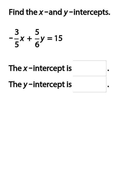 What is the x and y intercept of -3/5x + 5/6y = 15