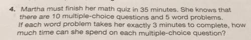 4. martha must finish her math quiz in 35 minutes. she knows thatthere are 10 multiple-choice questi
