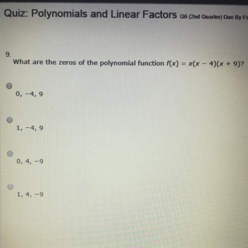 What are the zeros of the polynomial function f(x)=x(x-4)(x+9)?  a. 0,-4,9 b. 1