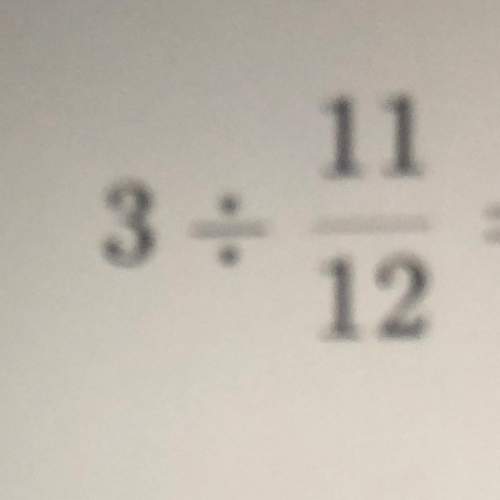 3divided by 11/12  i need the answer asap
