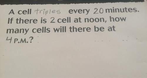 Acell triples every 20 minutes. if there is 2 cells at noon, how many cells will there be at 4 p.m?&lt;