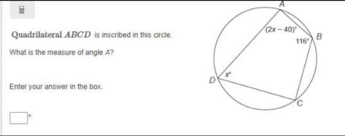 Quadrilateral abcd is inscribed in this circle. what is the measure of angle a? show your work.