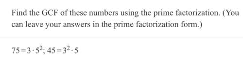 Find the gcf of 45 and 75 using the prime factorization. (you can leave your answers in the prime fa