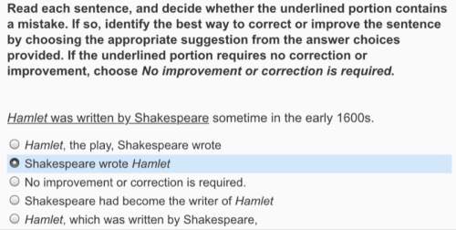 Ijust want to make sure my answer is correct. i believe the answer is b. shakespeare wrote hamlet, b