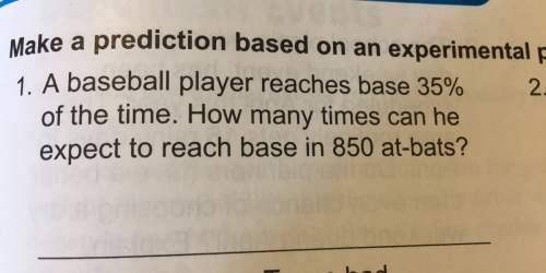 Make a prediction based on an experimental p1. a baseball player reaches base 35%of the time. how ma