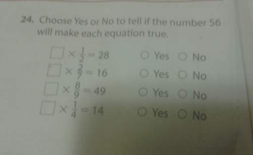 Choose yes or no to tell if the number 56 will make each equation true