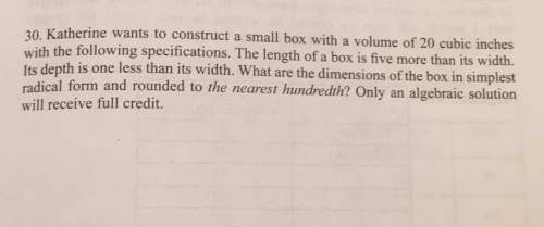 Katherine wants to construct a small box with a volume of 20 cubic inches30. with the following spec