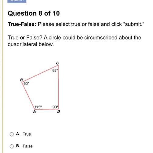 True or false? a circle could be circumscribed about the quadrilateral below