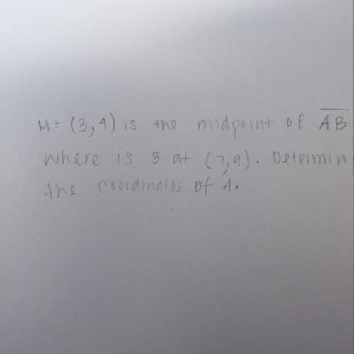 M= (3,4) is the midpoint of ab where is b at (7,9). determine the coordinates of a.