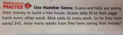 Mathematicaluse number sense duane and mick are savingtheir money to build a tree house. duane adds