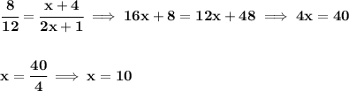 \bf \cfrac{8}{12}=\cfrac{x+4}{2x+1}\implies 16x+8=12x+48\implies 4x=40&#10;\\\\\\&#10;x=\cfrac{40}{4}\implies x=10