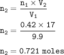 \tt n_2=\dfrac{n_1\times V_2}{V_1}\\\\n_2=\dfrac{0.42\times 17}{9.9}\\\\n_2=0.721~moles