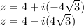 z = 4 + i(-4\sqrt{3})\\z=4-i(4\sqrt{3} )\\