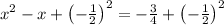 x^2-x+\left(-\frac{1}{2}\right)^2=-\frac{3}{4}+\left(-\frac{1}{2}\right)^2