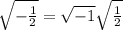 \sqrt{-\frac{1}{2}}=\sqrt{-1}\sqrt{\frac{1}{2}}