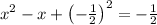 x^2-x+\left(-\frac{1}{2}\right)^2=-\frac{1}{2}