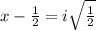 x-\frac{1}{2}=i\sqrt{\frac{1}{2}}