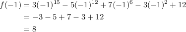\begin{aligned} f(-1)&=3(-1)^{15}-5(-1)^{12}+7(-1)^6-3(-1)^2+12\\&=-3-5+7-3+12\\&=8 \end{aligned}