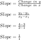 Slope=\frac{Change\ in\ y}{Change\ in\ x}\\\\Slope = \frac{y_2-y_1}{x_2-x_1}\\\\Slope = \frac{4-3}{2-1}\\\\Slope=\frac{1}{1}