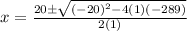 x=\frac{20\pm\sqrt{(-20)^2-4(1)(-289)} }{2(1)}