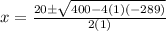 x=\frac{20\pm\sqrt{400-4(1)(-289)} }{2(1)}