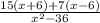 \frac{15(x + 6) + 7(x - 6)}{x^2 - 36}