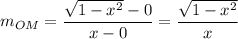 \displaystyle m_{OM}=\frac{\sqrt{1-x^2}-0}{x-0}=\frac{\sqrt{1-x^2}}{x}