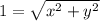 1=\sqrt{x^2+y^2}
