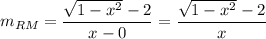 \displaystyle m_{RM}=\frac{\sqrt{1-x^2}-2}{x-0}=\frac{\sqrt{1-x^2}-2}{x}