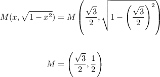 \begin{aligned} \displaystyle M(x,\sqrt{1-x^2})&=M\left(\frac{\sqrt{3}}{2}, \sqrt{1-\left(\frac{\sqrt{3}}{2}\right)^2}\right)\\ \\ M&=\left(\frac{\sqrt3}{2},\frac{1}{2}\right)\end{aligned}