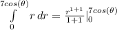 \int\limits^{7cos(\theta)}_0 {r} \, dr } = \frac{r^{1+1}}{1+1} | \limits^{7cos(\theta)}_0
