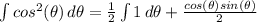 \int {cos^2(\theta) } \, d\theta = \frac{1}{2} \int {1 \, d\theta + \frac{cos(\theta)sin(\theta)}{2}