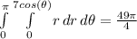 \int\limits^\pi_0 {\int\limits^{7cos(\theta)}_0 {r} \, dr } \, d\theta = \frac{49 \pi}{4}