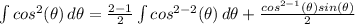 \int {cos^2(\theta) } \, d\theta = \frac{2-1}{2} \int {cos^{2-2}}(\theta) \, d\theta + \frac{cos^{2-1}(\theta)sin(\theta)}{2}